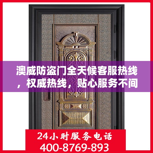澳威防盗门全天候客服热线，权威热线，贴心服务不间断
