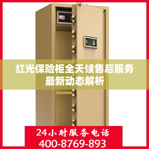红光保险柜全天候售后服务最新动态解析