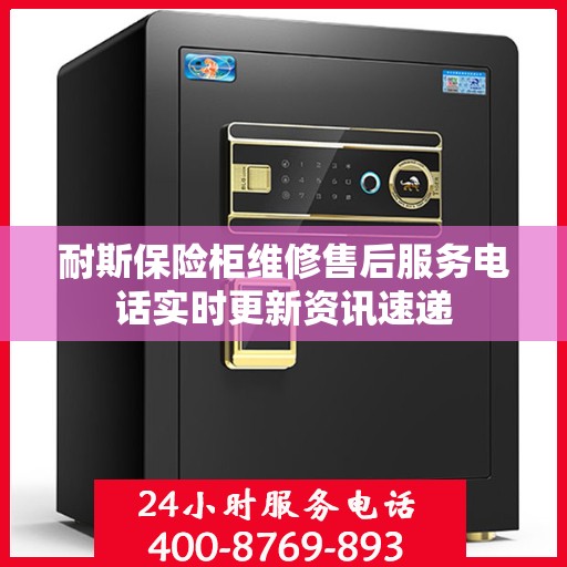 耐斯保险柜维修售后服务电话实时更新资讯速递