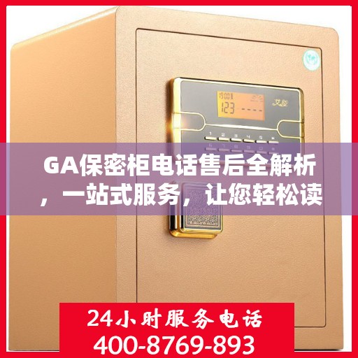 GA保密柜电话售后全解析，一站式服务，让您轻松读懂售后流程