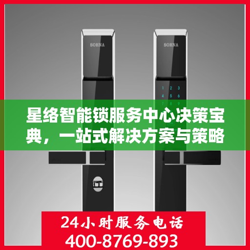 星络智能锁服务中心决策宝典，一站式解决方案与策略指南