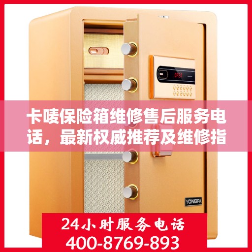 卡唛保险箱维修售后服务电话，最新权威推荐及维修指南