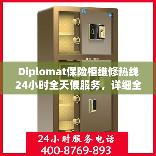 Diplomat保险柜维修热线24小时全天候服务，详细全面指南与攻略
