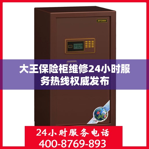 大王保险柜维修24小时服务热线权威发布