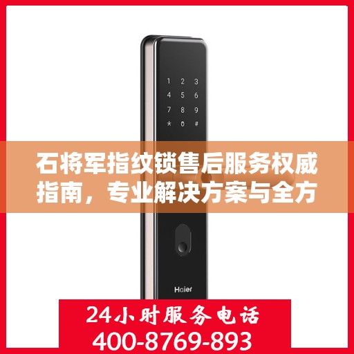 石将军指纹锁售后服务权威指南，专业解决方案与全方位支持