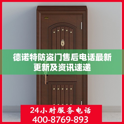 德诺特防盗门售后电话最新更新及资讯速递
