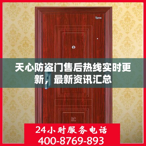 天心防盗门售后热线实时更新，最新资讯汇总