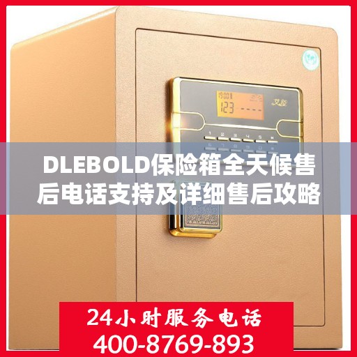DLEBOLD保险箱全天候售后电话支持及详细售后攻略
