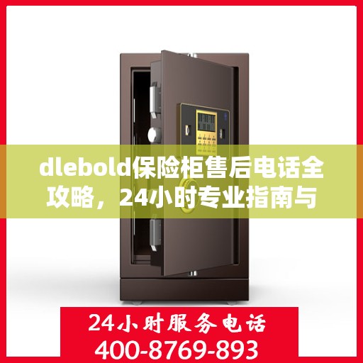 dlebold保险柜售后电话全攻略，24小时专业指南与最新售后支持