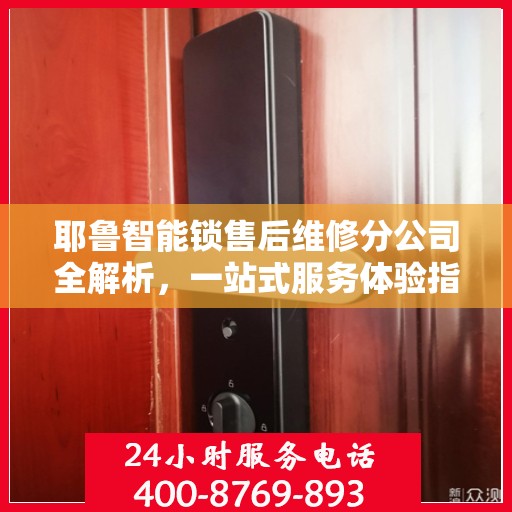 耶鲁智能锁售后维修分公司全解析，一站式服务体验指南