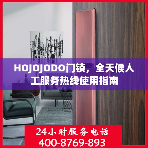 HOJOJODO门锁，全天候人工服务热线使用指南
