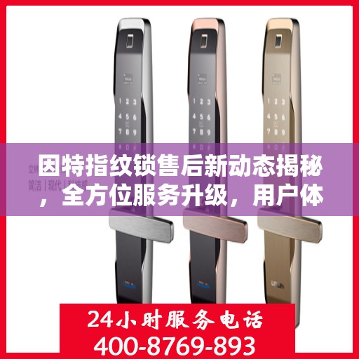 因特指纹锁售后新动态揭秘，全方位服务升级，用户体验再升级