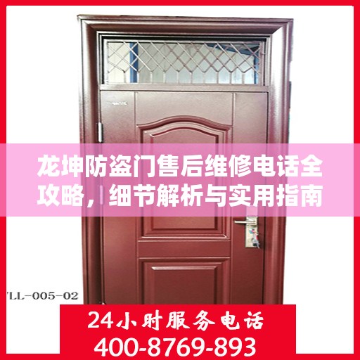 龙坤防盗门售后维修电话全攻略，细节解析与实用指南