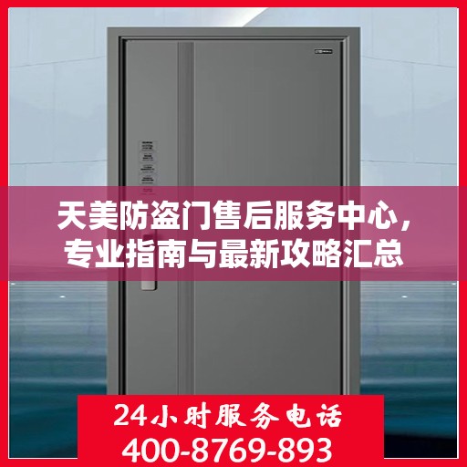 天美防盗门售后服务中心，专业指南与最新攻略汇总