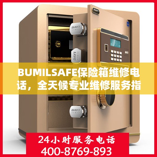 BUMILSAFE保险箱维修电话，全天候专业维修服务指南