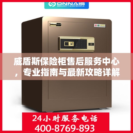威盾斯保险柜售后服务中心，专业指南与最新攻略详解