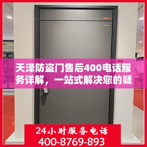 天泽防盗门售后400电话服务详解，一站式解决您的疑问和需求