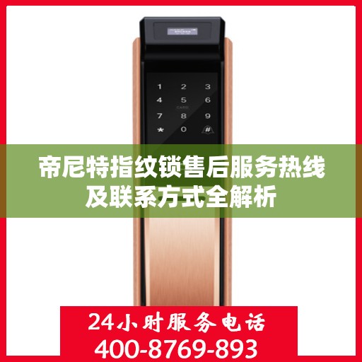 帝尼特指纹锁售后服务热线及联系方式全解析