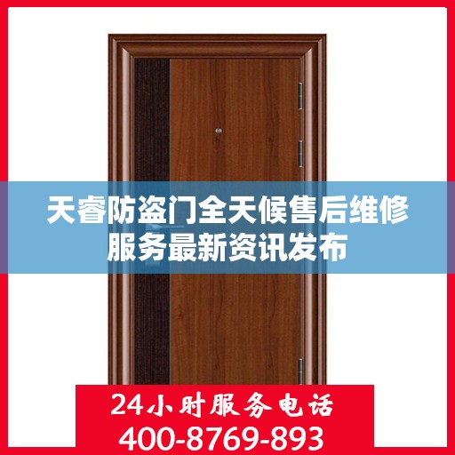 天睿防盗门全天候售后维修服务最新资讯发布