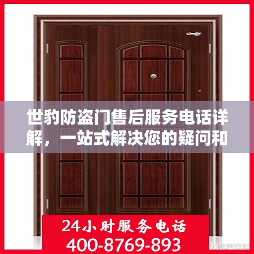 世豹防盗门售后服务电话详解，一站式解决您的疑问和需求