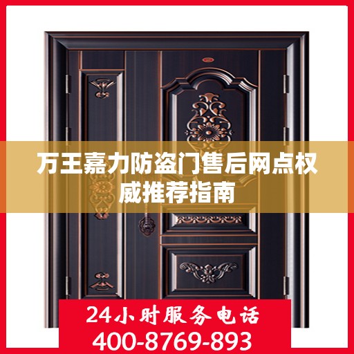万王嘉力防盗门售后网点权威推荐指南
