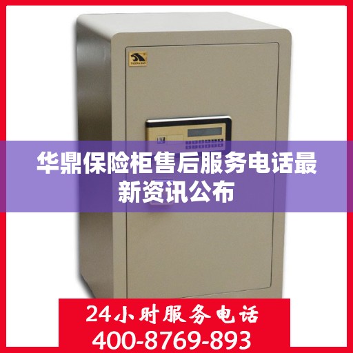 华鼎保险柜售后服务电话最新资讯公布