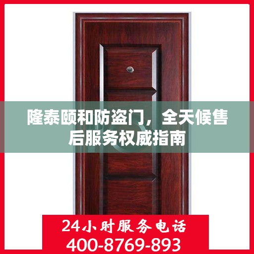 隆泰颐和防盗门，全天候售后服务权威指南