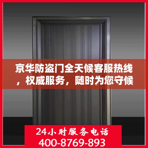 京华防盗门全天候客服热线，权威服务，随时为您守候