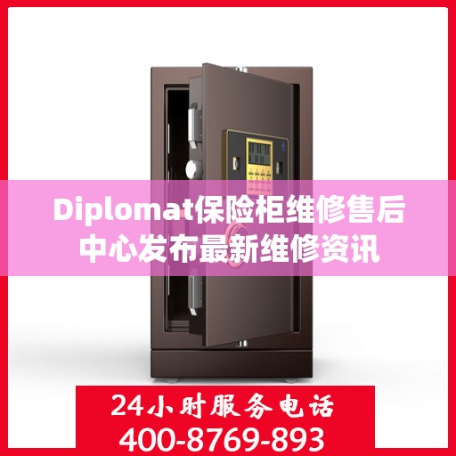 Diplomat保险柜维修售后中心发布最新维修资讯