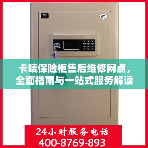 卡唛保险柜售后维修网点，全面指南与一站式服务解读
