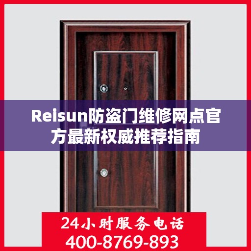 Reisun防盗门维修网点官方最新权威推荐指南