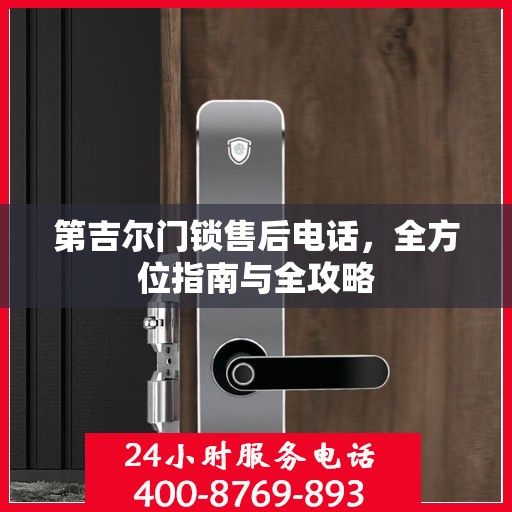 第吉尔门锁售后电话，全方位指南与全攻略