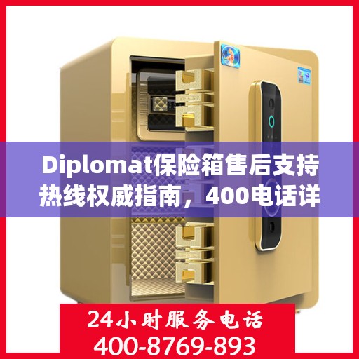 Diplomat保险箱售后支持热线权威指南，400电话详解
