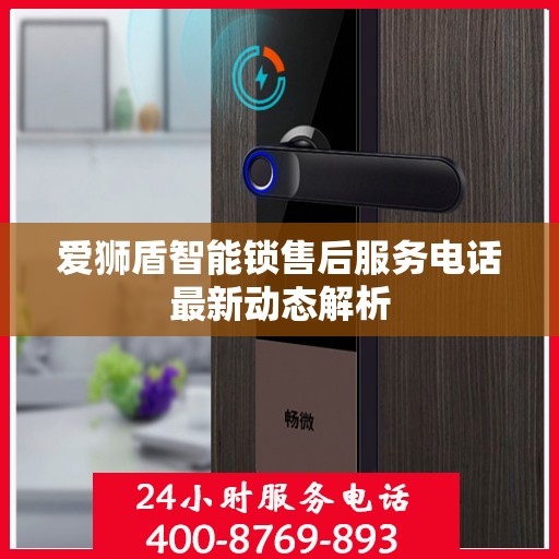 爱狮盾智能锁售后服务电话最新动态解析