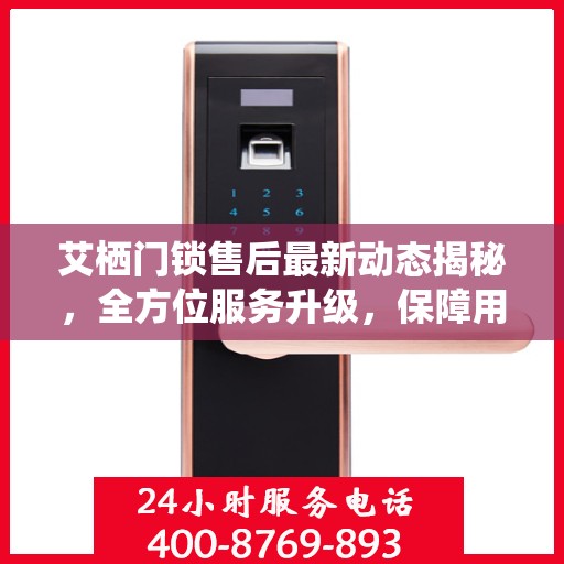 艾栖门锁售后最新动态揭秘，全方位服务升级，保障用户安全体验