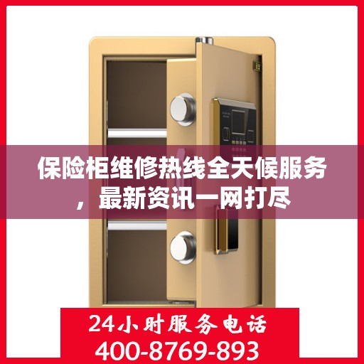 保险柜维修热线全天候服务，最新资讯一网打尽