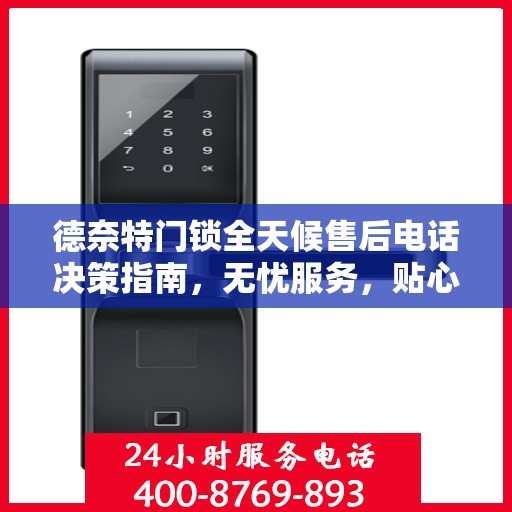 德奈特门锁全天候售后电话决策指南，无忧服务，贴心保障