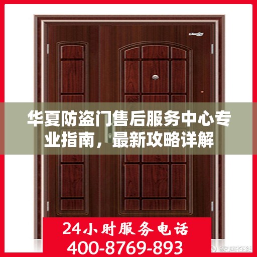 华夏防盗门售后服务中心专业指南，最新攻略详解