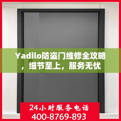Yadilo防盗门维修全攻略，细节至上，服务无忧