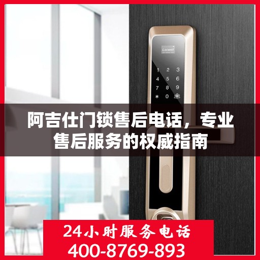 阿吉仕门锁售后电话，专业售后服务的权威指南