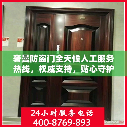 奢曼防盗门全天候人工服务热线，权威支持，贴心守护您的安全之门