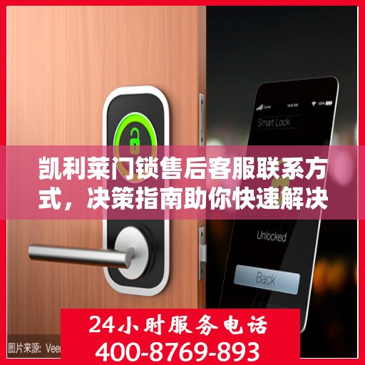 凯利莱门锁售后客服联系方式，决策指南助你快速解决问题