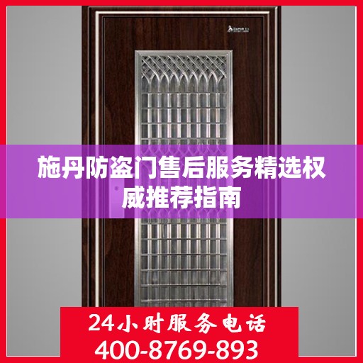 施丹防盗门售后服务精选权威推荐指南