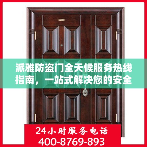 派雅防盗门全天候服务热线指南，一站式解决您的安全需求