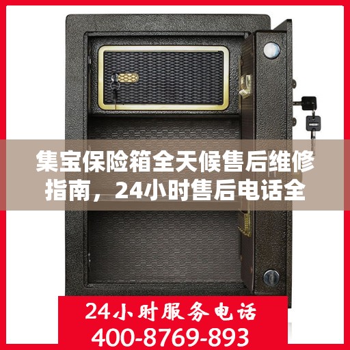 集宝保险箱全天候售后维修指南，24小时售后电话全解析