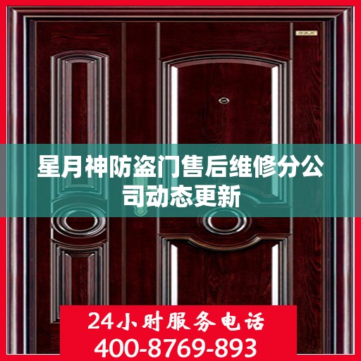 星月神防盗门售后维修分公司动态更新