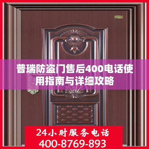 普瑞防盗门售后400电话使用指南与详细攻略