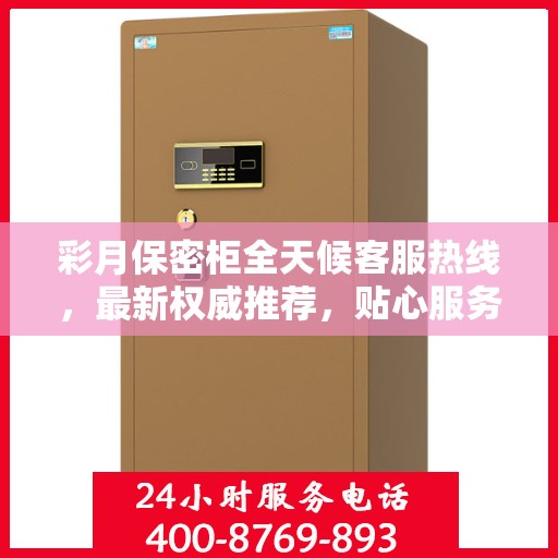 彩月保密柜全天候客服热线，最新权威推荐，贴心服务不打烊
