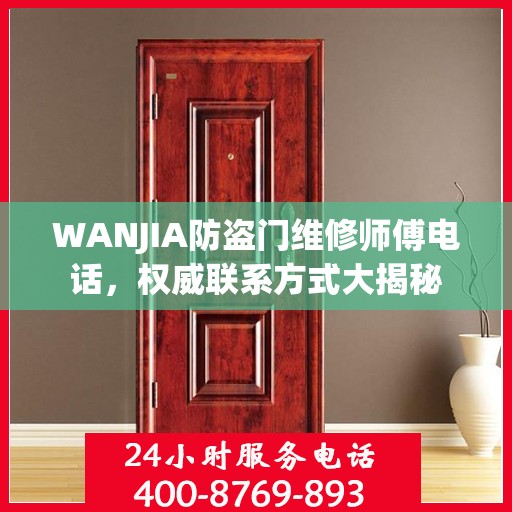 WANJIA防盗门维修师傅电话，权威联系方式大揭秘