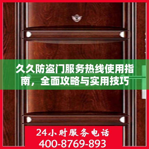 久久防盗门服务热线使用指南，全面攻略与实用技巧